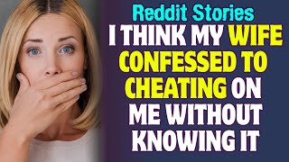 I Think My Wife Confessed To Cheating On Me Without Knowing It  Reddit Stories [upl. by Lesh]