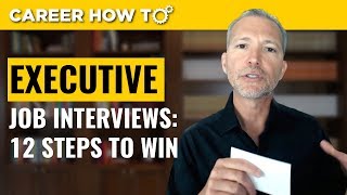 Executive Level Interviews 12 Steps to Win the Job [upl. by Suzi738]