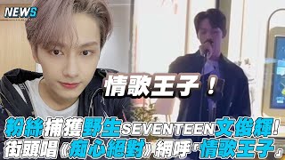 【SEVENTEEN】粉絲捕獲野生SEVENTEEN文俊輝！街頭唱《痴心絕對》網呼「情歌王子」 [upl. by Ydahs]