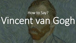 How to Pronounce Vincent Van Gogh CORRECTLY [upl. by Ennasor]