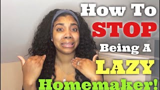 HOW TO STOP BEING A LAZY HOMEMAKER  8 Tips That Will Change EVERYTHING [upl. by Llenrahs]