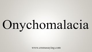 How To Say Onychomalacia [upl. by Atsiuqal]